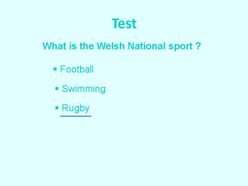 Test What is the Welsh National sport ?  Football  Swimming  Rugby